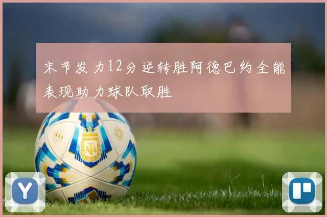 末节发力12分逆转胜阿德巴约全能表现助力球队取胜